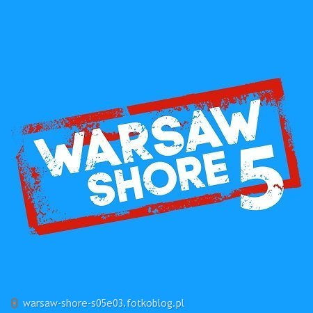 Warsaw Shore 5 Odcinek 3 [S05E03] Online HD - Ekipa z Warszawy S05E03 CDA/MTV/Kinoman