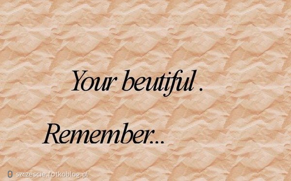 Your Beutiful,remeber...